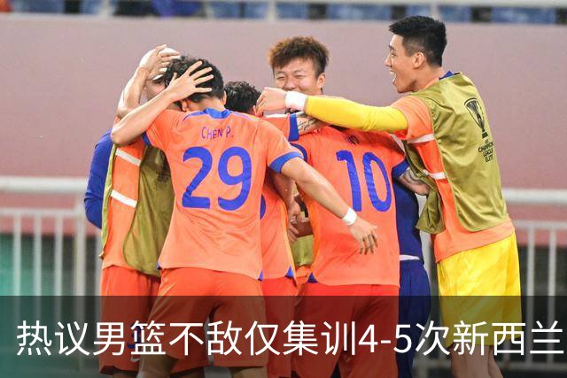 热议男篮不敌仅集训4-5次新西兰！媒体人吐槽暴露太多问题没见改